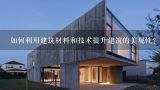 如何利用建筑材料和技术提升建筑的美观性?