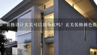 装修设计玄关可以放鱼缸吗？玄关装修颜色搭配方法？