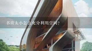 书房太小怎么充分利用空间？