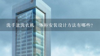 洗手盆洗衣机1体柜安装设计方法有哪些？