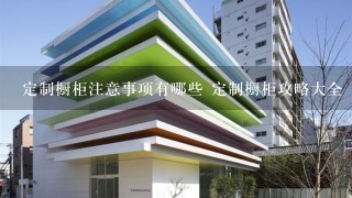 定制橱柜注意事项有哪些 定制橱柜攻略大全