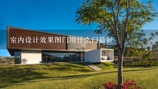 室内设计效果图门用什么门最好