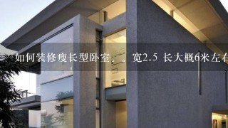 如何装修瘦长型卧室。宽2.5 长大概6米左右