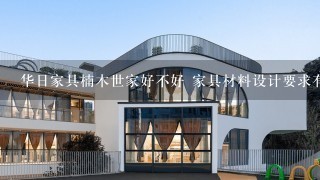 华日家具楠木世家好不好 家具材料设计要求有哪些