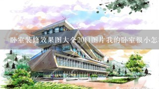 卧室装修效果图大全2011图片我的卧室很小怎样装修比较实用