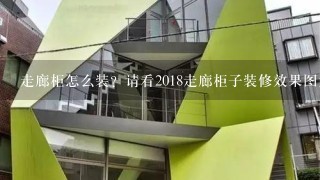 走廊柜怎么装？请看2018走廊柜子装修效果图大全