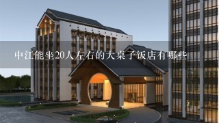 中江能坐20人左右的大桌子饭店有哪些