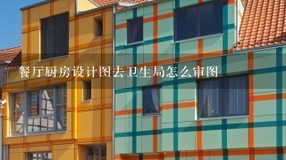 餐厅厨房设计图去卫生局怎么审图