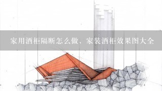 家用酒柜隔断怎么做，家装酒柜效果图大全