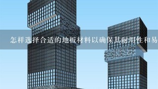 怎样选择合适的地板材料以确保其耐用性和易清洁性？