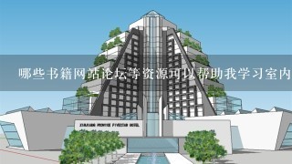 哪些书籍网站论坛等资源可以帮助我学习室内设计方面的知识和技术