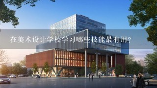 在美术设计学校学习哪些技能最有用