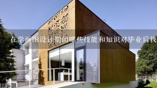 在学画图设计期间哪些技能和知识对毕业后找到一份职业非常重要