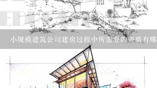 小规模建筑公司建房过程中所需要的资质有哪些