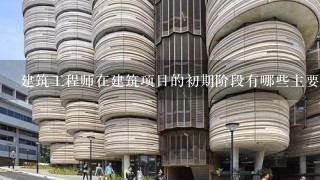 建筑工程师在建筑项目的初期阶段有哪些主要职责?