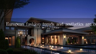 European fashion trends and aesthetics are constantly evolving How do you stay updated on the latest trends and what inspires you?