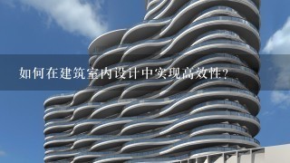 如何在建筑室内设计中实现高效性?