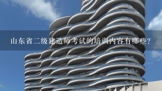 山东省二级建造师考试的培训内容有哪些?