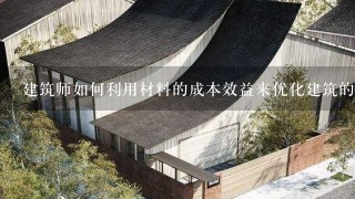 建筑师如何利用材料的成本效益来优化建筑的性能?